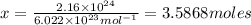 x=\frac{2.16\times 10^{24}}{6.022\times 10^{23}mol^{-1}}=3.5868 moles