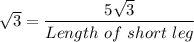\sqrt{3}=\dfrac{5\sqrt{3}}{Length\ of\ short\ leg}