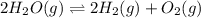 2H_2O(g)\rightleftharpoons 2H_2(g)+O_2(g)