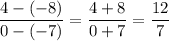 \displaystyle \frac{4-(-8)}{0-(-7)}=\frac{4+8}{0+7}=\frac{12}{7}