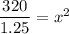 \dfrac{320}{1.25}=x^2