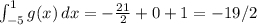 \int_{-5}^1 g(x)\, dx = -\frac{21}{2} + 0 + 1 = -19/2
