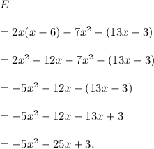 E\\\\=2x(x-6)-7x^2-(13x-3)\\\\=2x^2-12x-7x^2-(13x-3)\\\\=-5x^2-12x-(13x-3)\\\\=-5x^2-12x-13x+3\\\\=-5x^2-25x+3.