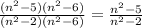 \frac{(n^{2}-5)(n^{2}-6)}{(n^{2}-2)(n^{2}-6)}=\frac{n^{2}-5}{n^{2}-2}