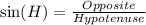 \sin(H)=\frac{Opposite}{Hypotenuse}