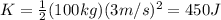 K=\frac{1}{2}(100 kg)(3 m/s)^2=450 J