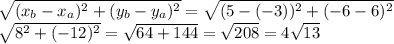 \sqrt{(x _{b}- x_{a})^2+(y _{b}-y _{a})^2    }=  \sqrt{(5-(-3))^2+(-6-6)^2}\\&#10; \sqrt{8^2+(-12)^2}= \sqrt{64+144} = \sqrt{208}=4 \sqrt{13}