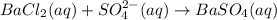 BaCl_2(aq)+SO^{2-}_4(aq)\rightarrow BaSO_4(aq)