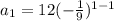 a_1=12(  - \frac{1}{9} ) ^{1- 1}