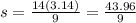 s=\frac{14(3.14)}{9} =\frac{43.96}{9}\\