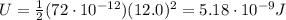 U=\frac{1}{2}(72\cdot 10^{-12})(12.0)^2=5.18\cdot 10^{-9} J