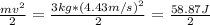 \frac{m v^{2} }{2} = \frac{3 kg * (4.43 m/s)^{2} }{2} = \frac{58.87 J}{2}