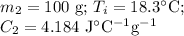 m_{2} =\text{100 g; }T_{i} = 18.3 ^{\circ}\text{C; }\\C_{2} = 4.184 \text{ J$^{\circ}$C$^{-1}$g$^{-1}$}