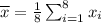 \overline{x}= \frac{1}{8} \sum_{i=1}^{8} x_i