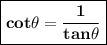 \boxed{\bf{\huge{cot\theta =\frac{1}{tan\theta}}}}