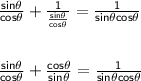 \sf{\frac{sin\theta}{cos\theta} +\frac{1}{\frac{sin\theta}{cos\theta}} =\frac{1}{sin\theta cos\theta}}\\\\\\\sf{\frac{sin\theta}{cos\theta} +\frac{cos\theta}{sin\theta} =\frac{1}{sin\theta cos\theta}