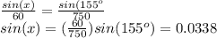 \frac{sin(x)}{60}= \frac{sin(155^{o}}{750} \\ sin(x)= (\frac{60}{750})sin(155^{o})=0.0338