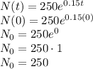 N(t)=250 e^{0.15t}\\N(0)=250 e^{0.15(0)}\\ N_0=250e^{0}\\N_0=250\cdot1\\ N_0=250