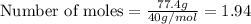 \text{Number of moles}=\frac{77.4g}{40g/mol}=1.94