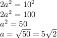 2a^2=10^2\\2a^2=100\\a^2=50\\a= \sqrt{50} =5 \sqrt{2}