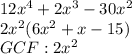 12x^4+2x^3-30x^2&#10;\\ 2x^2(6x^2+x-15)&#10;\\ GCF: 2x^2