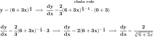 \bf y=(6+3x)^{\frac{2}{3}}\implies \cfrac{dy}{dx}=\stackrel{chain~rule}{\cfrac{2}{3}(6+3x)^{\frac{2}{3}-1}\cdot (0+3)}&#10;\\\\\\&#10;\cfrac{dy}{dx}=\cfrac{2}{3}(6+3x)^{-\frac{1}{3}}\cdot 3\implies \cfrac{dy}{dx}=2(6+3x)^{-\frac{1}{3}}\implies \cfrac{dy}{dx}=\cfrac{2}{\sqrt[3]{6+3x}}