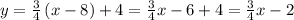 y=\frac{3}{4}\left(x-8\right)+4=\frac{3}{4}x-6+4=\frac{3}{4}x-2