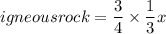 \displaystyle igneous rock=\frac{3}{4}\times\frac{1}{3}x