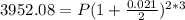 3952.08=P(1+\frac{0.021}{2})^{2*3}