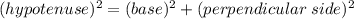 (hypotenuse)^2=(base)^2+(perpendicular\;side)^2