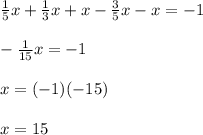 \frac{1}{5}x+\frac{1}{3}x+x-\frac{3}{5}x-x=-1\\\\-\frac{1}{15}x=-1\\\\x=(-1)(-15)\\\\x=15