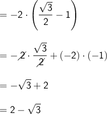 \large\begin{array}{l} =\mathsf{-2\cdot \left(\dfrac{\sqrt{3}}{2}-1\right)}\\\\ =\mathsf{-\diagup\!\!\!\! 2\cdot \dfrac{\sqrt{3}}{\diagup\!\!\!\! 2}+(-2)\cdot (-1)}\\\\ =\mathsf{-\sqrt{3}+2}\\\\ =\mathsf{2-\sqrt{3}} \end{array}