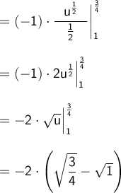 \large\begin{array}{l} =\mathsf{(-1)\cdot \dfrac{~~u^{\frac{1}{2}}~~}{\frac{1}{2}}\bigg|_{1}^{\frac{3}{4}}}\\\\ =\mathsf{(-1)\cdot 2u^{\frac{1}{2}}\Big|_{1}^{\frac{3}{4}}}\\\\ =\mathsf{-2\cdot \sqrt{u}\Big|_{1}^{\frac{3}{4}}}\\\\ =\mathsf{-2\cdot \left(\sqrt{\dfrac{3}{4}}-\sqrt{1}\right)} \end{array}