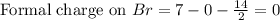 \text{Formal charge on }Br=7-0-\frac{14}{2}=0