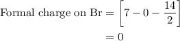 \begin{aligned}{\text{Formal charge on Br}}&=\left[ {7 - 0 - \frac{{14}}{2}}\right]\\&=0\\\end{aligned}