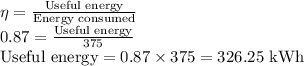 \eta=\frac{\textrm{Useful energy}}{\textrm{Energy consumed}}\\ 0.87=\frac{\textrm{Useful energy}}{375}\\ \textrm{Useful energy}=0.87\times 375=326.25 \textrm{ kWh}