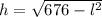 h = \sqrt{676 - l^{2}}