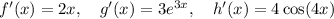 f'(x)=2x,\quad g'(x) = 3e^{3x},\quad h'(x)=4\cos(4x)