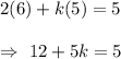 2(6)+k(5)=5\\\\\Rightarrow\ 12+5k=5
