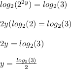 log_{2}(2^{2y})=log_{2}(3) \\  \\ &#10;2y(log_{2}(2)= log_{2}(3) \\  \\ &#10;2y=log_{2}(3) \\  \\ &#10;y=  \frac{log_{2}(3)}{2}