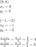 (9,8) \\&#10;x_1=9 \\ y_1=8 \\ \\&#10;(-1,-2) \\&#10;x_2=-1 \\ y_2=-2 \\ \\&#10;\frac{x_1+x_2}{2}=\frac{9-1}{2}=\frac{8}{2}=4 \\&#10;\frac{y_1+y_2}{2}=\frac{8-2}{2}=\frac{6}{2}=3