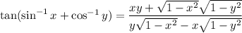 \tan(\sin^{-1}x+\cos^{-1}y)=\dfrac{xy+\sqrt{1-x^2}\sqrt{1-y^2}}{y\sqrt{1-x^2}-x\sqrt{1-y^2}}