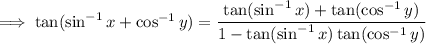 \implies\tan(\sin^{-1}x+\cos^{-1}y)=\dfrac{\tan(\sin^{-1}x)+\tan(\cos^{-1}y)}{1-\tan(\sin^{-1}x)\tan(\cos^{-1}y)}