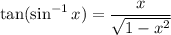 \tan(\sin^{-1}x)=\dfrac x{\sqrt{1-x^2}}