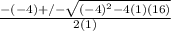 \frac{-(-4)+/- \sqrt{(-4)^2-4(1)(16)} }{2(1)}