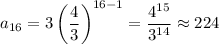 a_{16}=3\left(\dfrac43\right)^{16-1}=\dfrac{4^{15}}{3^{14}}\approx224