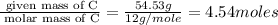 \frac{\text{ given mass of C}}{\text{ molar mass of C}}= \frac{54.53g}{12g/mole}=4.54moles
