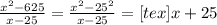 \frac{x^2-625}{x-25}=\frac{x^2-25^2}{x-25}=[tex]x+25