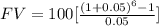 FV = 100[\frac{(1+0.05)^{6}-1 }{0.05} ]