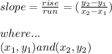 slope=\frac{rise}{run} = (\frac{y_{2} -y_{1} }{x_{2} -x_{1} } )\\ \\where...\\(x_{1} ,y_{1} )and(x_{2} ,y_{2} )